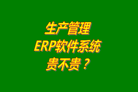 生產(chǎn)管理erp系統(tǒng)軟件免費(fèi)版貴不貴？多少錢一套？哪里可以下載