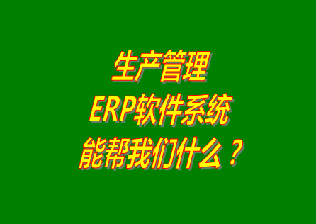 生產(chǎn)管理ERP系統(tǒng)軟件免費(fèi)版本能幫助我們解決什么問題呢？